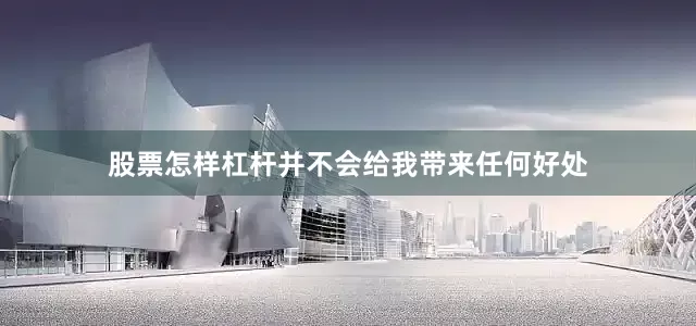 股票怎样杠杆并不会给我带来任何好处