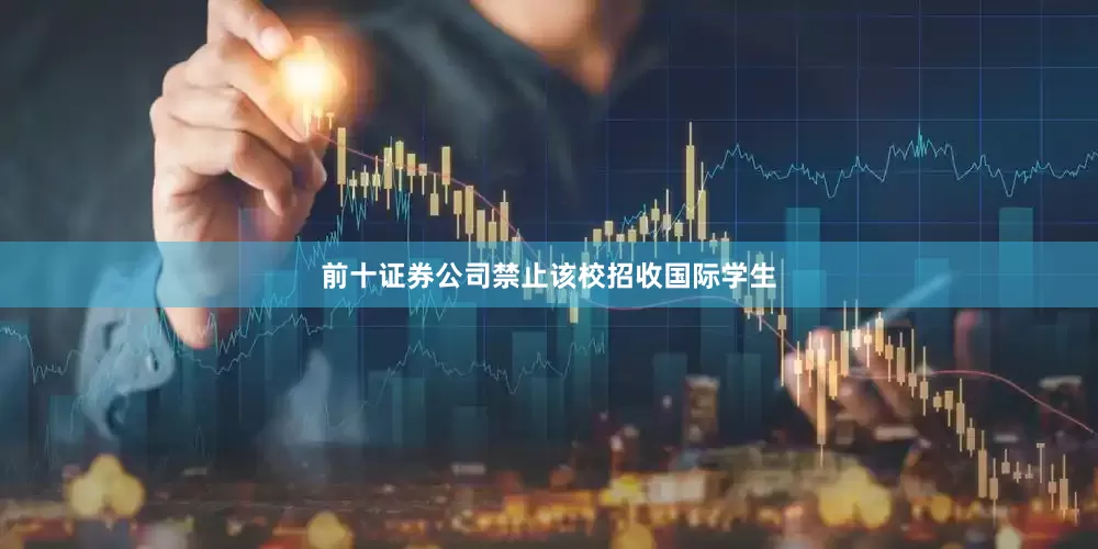 前十证券公司禁止该校招收国际学生