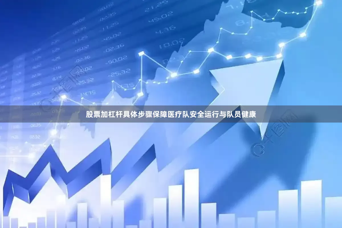 股票加杠杆具体步骤保障医疗队安全运行与队员健康
