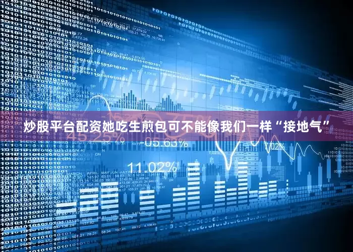 炒股平台配资她吃生煎包可不能像我们一样“接地气”