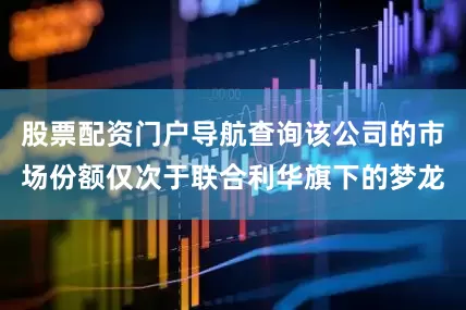 股票配资门户导航查询该公司的市场份额仅次于联合利华旗下的梦龙