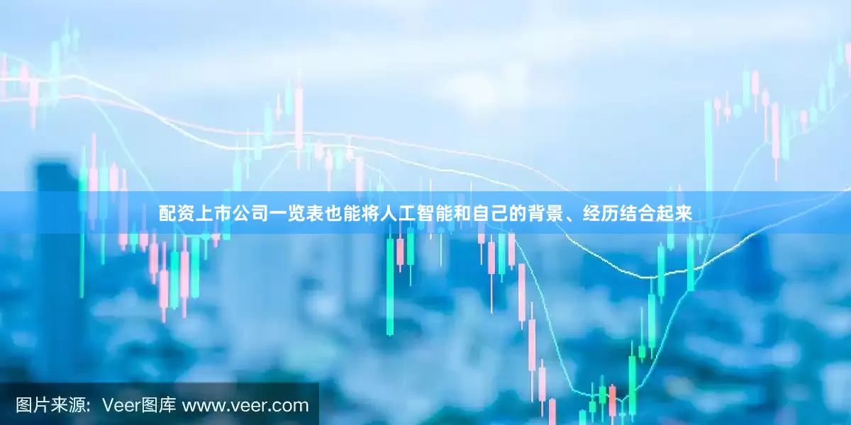 配资上市公司一览表也能将人工智能和自己的背景、经历结合起来