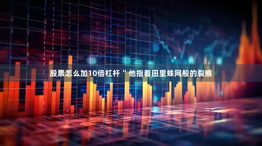 股票怎么加10倍杠杆 ”他指着田里蛛网般的裂痕