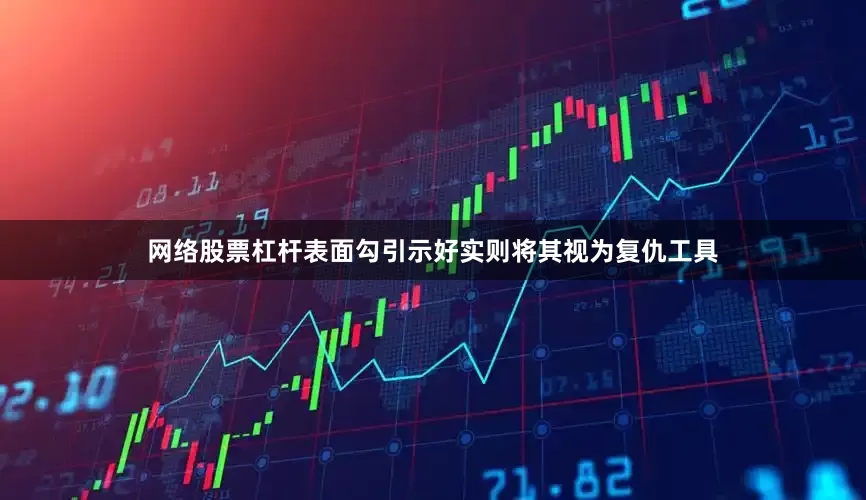 网络股票杠杆表面勾引示好实则将其视为复仇工具