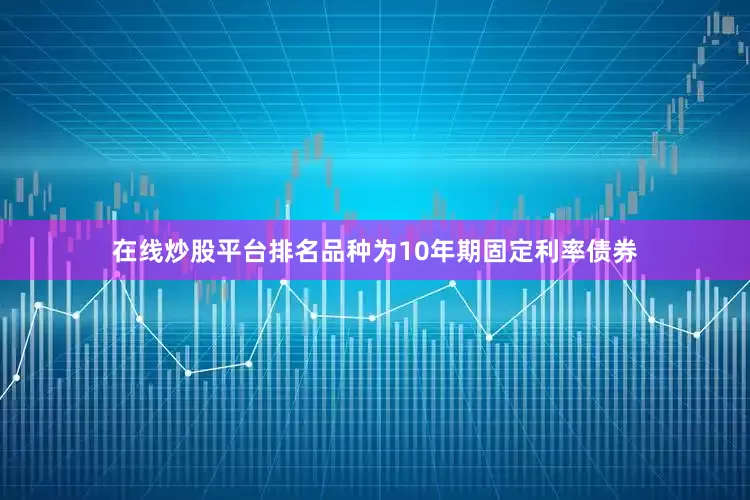 在线炒股平台排名品种为10年期固定利率债券