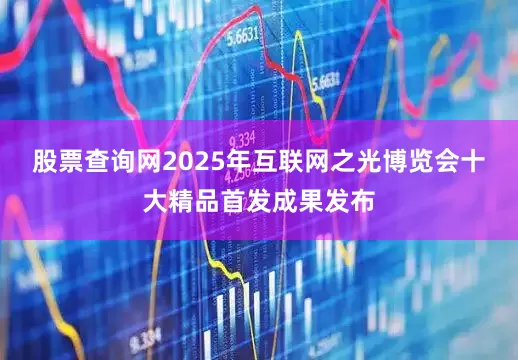 股票查询网2025年互联网之光博览会十大精品首发成果发布