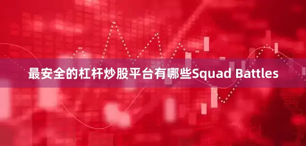 最安全的杠杆炒股平台有哪些Squad Battles