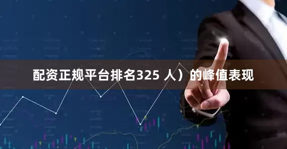 配资正规平台排名325 人)的峰值表现